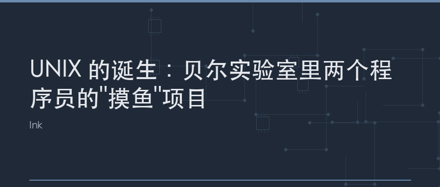 UNIX 的诞生:贝尔实验室里两个程序员的"摸鱼"项目